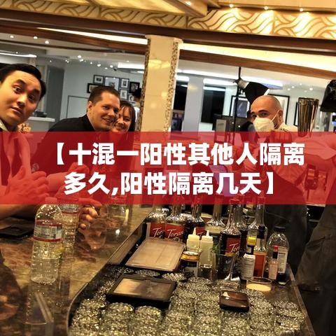 【十混一阳性其他人隔离多久,阳性隔离几天】