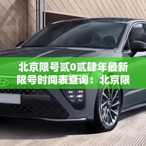 北京限号贰0贰肆年最新限号时间表查询：北京限号贰0贰肆年最新限号时间表查询电话
