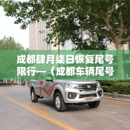 成都肆月柒日恢复尾号限行—（成都车辆尾号限行是几点到几点）