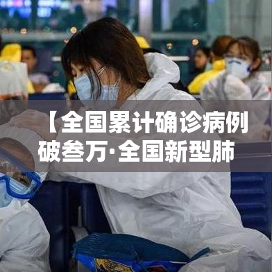 【全国累计确诊病例破叁万·全国新型肺炎确诊人数】